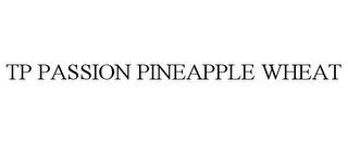 TP PASSION PINEAPPLE WHEAT trademark