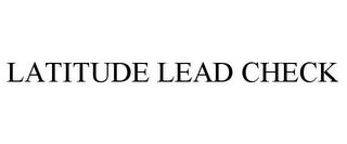 LATITUDE LEAD CHECK trademark