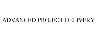 ADVANCED PROJECT DELIVERY trademark