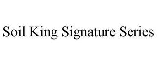 SOIL KING SIGNATURE SERIES trademark