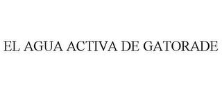 EL AGUA ACTIVA DE GATORADE trademark