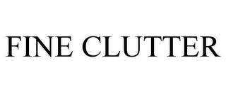 FINE CLUTTER trademark