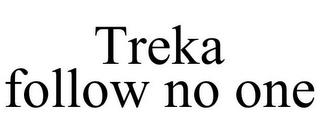 TREKA FOLLOW NO ONE trademark