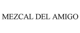 MEZCAL DEL AMIGO trademark