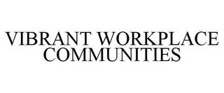 VIBRANT WORKPLACE COMMUNITIES trademark