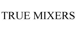 TRUE MIXERS trademark