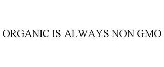 ORGANIC IS ALWAYS NON GMO trademark