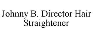 JOHNNY B. DIRECTOR HAIR STRAIGHTENER trademark