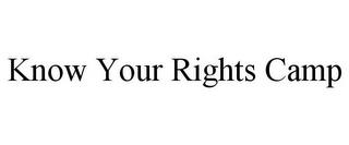 KNOW YOUR RIGHTS CAMP trademark