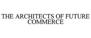 THE ARCHITECTS OF FUTURE COMMERCE trademark