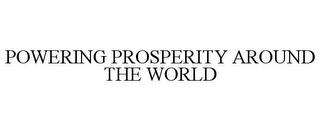 POWERING PROSPERITY AROUND THE WORLD trademark