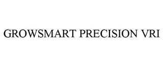 GROWSMART PRECISION VRI trademark