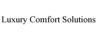 LUXURY COMFORT SOLUTIONS trademark