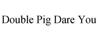 DOUBLE PIG DARE YOU trademark