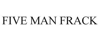 FIVE MAN FRACK trademark