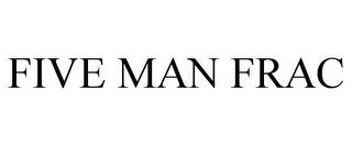 FIVE MAN FRAC trademark