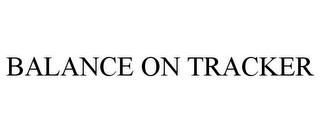 BALANCE ON TRACKER trademark