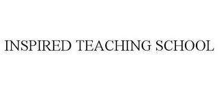 INSPIRED TEACHING SCHOOL trademark