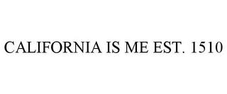 CALIFORNIA IS ME EST. 1510 trademark