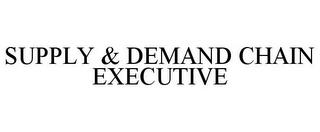 SUPPLY & DEMAND CHAIN EXECUTIVE trademark