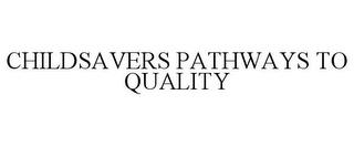 CHILDSAVERS PATHWAYS TO QUALITY trademark