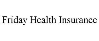 FRIDAY HEALTH INSURANCE trademark