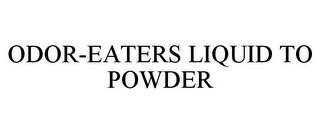 ODOR-EATERS LIQUID TO POWDER trademark