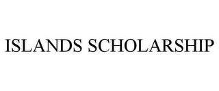 ISLANDS SCHOLARSHIP trademark