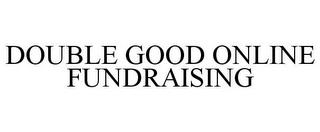 DOUBLE GOOD ONLINE FUNDRAISING trademark