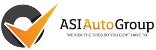 ASI AUTO GROUP WE KICK THE TIRES SO YOUDON'T HAVE TO trademark