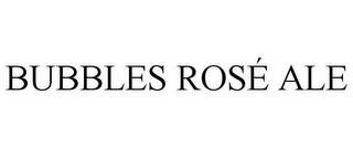 BUBBLES ROSÉ ALE trademark