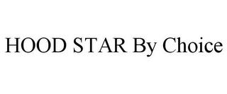 HOOD STAR BY CHOICE trademark