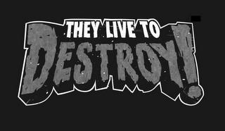 THEY LIVE TO DESTROY! trademark