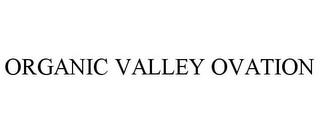 ORGANIC VALLEY OVATION trademark