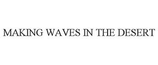 MAKING WAVES IN THE DESERT trademark