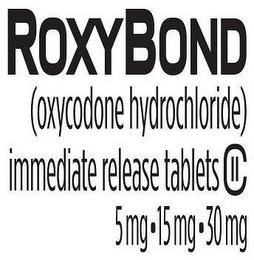 ROXYBOND (OXYCODON HYDROCHLORIDE) IMMEDIATE RELASE TABLETS 5MG 15MG 30MG trademark