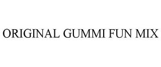 ORIGINAL GUMMI FUN MIX trademark