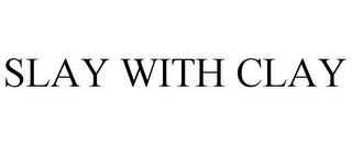 SLAY WITH CLAY trademark