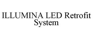 ILLUMINA LED RETROFIT SYSTEM trademark