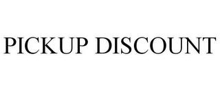 PICKUP DISCOUNT trademark