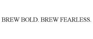 BREW BOLD. BREW FEARLESS. trademark