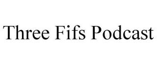 THREE FIFS PODCAST trademark