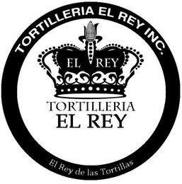 TORTILLERIA EL REY INC. EL REY TORTILLERIA EL REY EL REY DE LAS TORTILLAS trademark