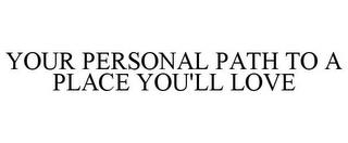 YOUR PERSONAL PATH TO A PLACE YOU'LL LOVE trademark