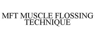 MFT MUSCLE FLOSSING TECHNIQUE trademark