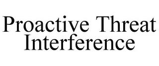 PROACTIVE THREAT INTERFERENCE trademark