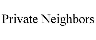 PRIVATE NEIGHBORS trademark