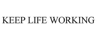 KEEP LIFE WORKING trademark