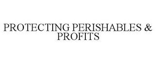 PROTECTING PERISHABLES & PROFITS trademark