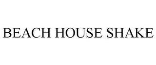 BEACH HOUSE SHAKE trademark